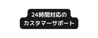 24時間対応の カスタマーサポート