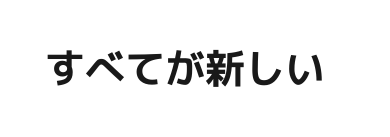 すべてが新しい